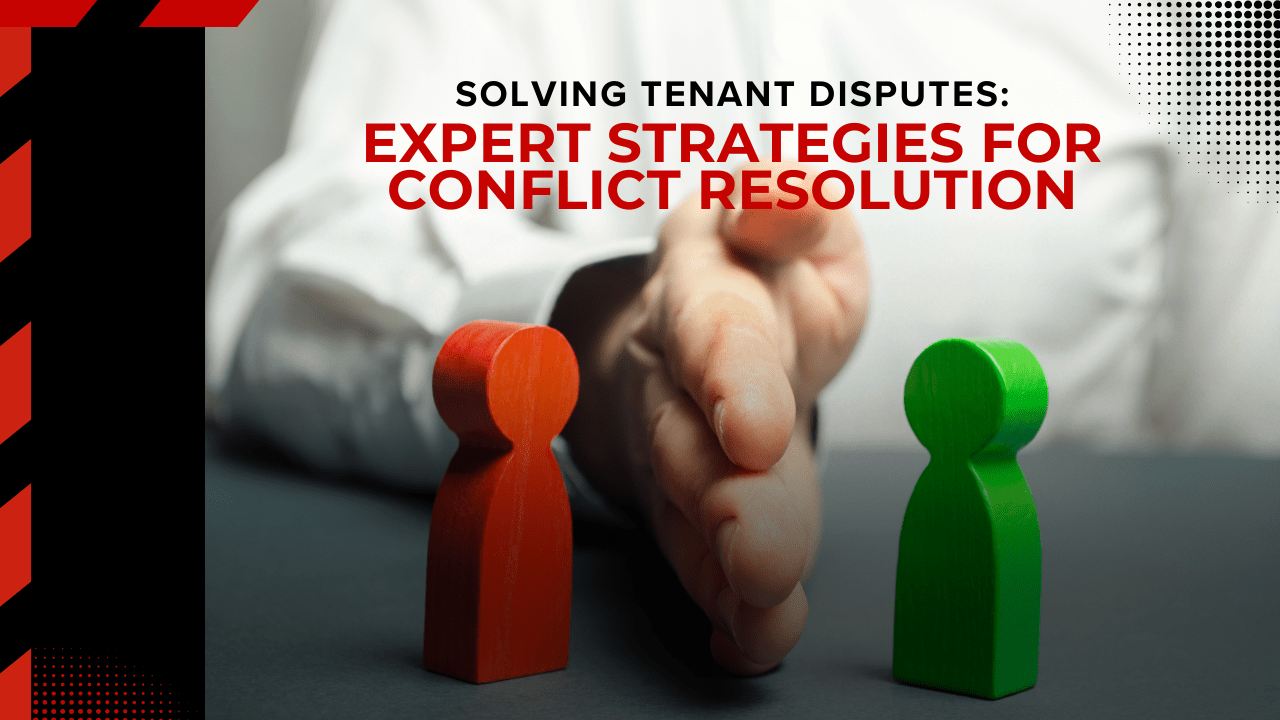 Solving Tenant Disputes: Expert Strategies for Conflict Resolution